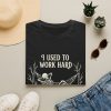 1546090593369192091_2048.jpeg I Used to Work Hard Skeleton T-Shirt — (Now I Hardly Work)