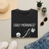 17730648167733733080_2048.jpeg T-Shirt “Early Mornings? Absolutely Not.” Skeleton Funny Morning Tee