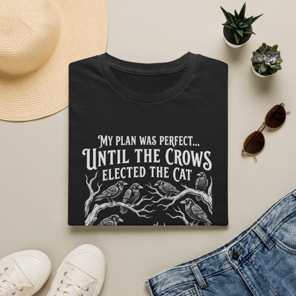 T-Shirt — "My Plan Was Perfect Until the Crows Elected the Cat"