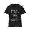 Fishing Doesn't Ask Questions T‑Shirt