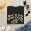 665542498662497884_2048.jpeg Fishing T-Shirt — "I Have Two Moods: Fishing & Waiting to Fish"