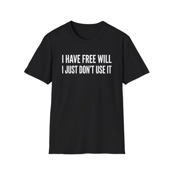 11519283418175665760_2048.jpeg I Have Free Will I Just Don’t Use It T-Shirt — Funny Sarcastic Graphic Tee