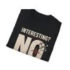 T-Shirt — "Interesting? No." Graphic Tee (Bold Statement, Vintage Distressed)