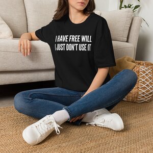 I Have Free Will I Just Don’t Use It T-Shirt — Funny Sarcastic Graphic Tee