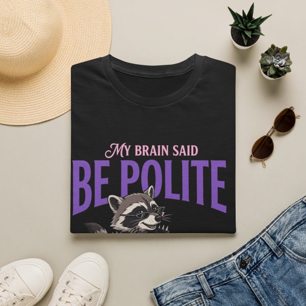 Be Polite Raccoon T-Shirt — “My Brain Said Be Polite, My Mouth Had Other Plans”