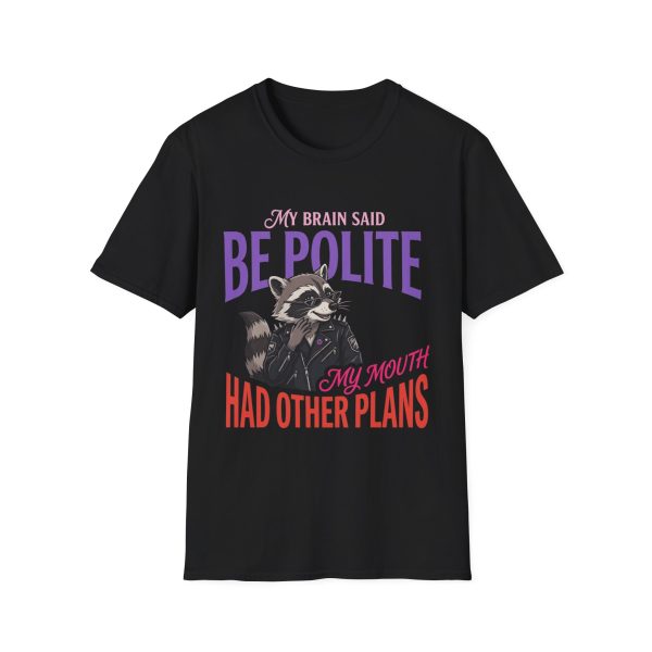 Be Polite Raccoon T-Shirt — “My Brain Said Be Polite, My Mouth Had Other Plans”